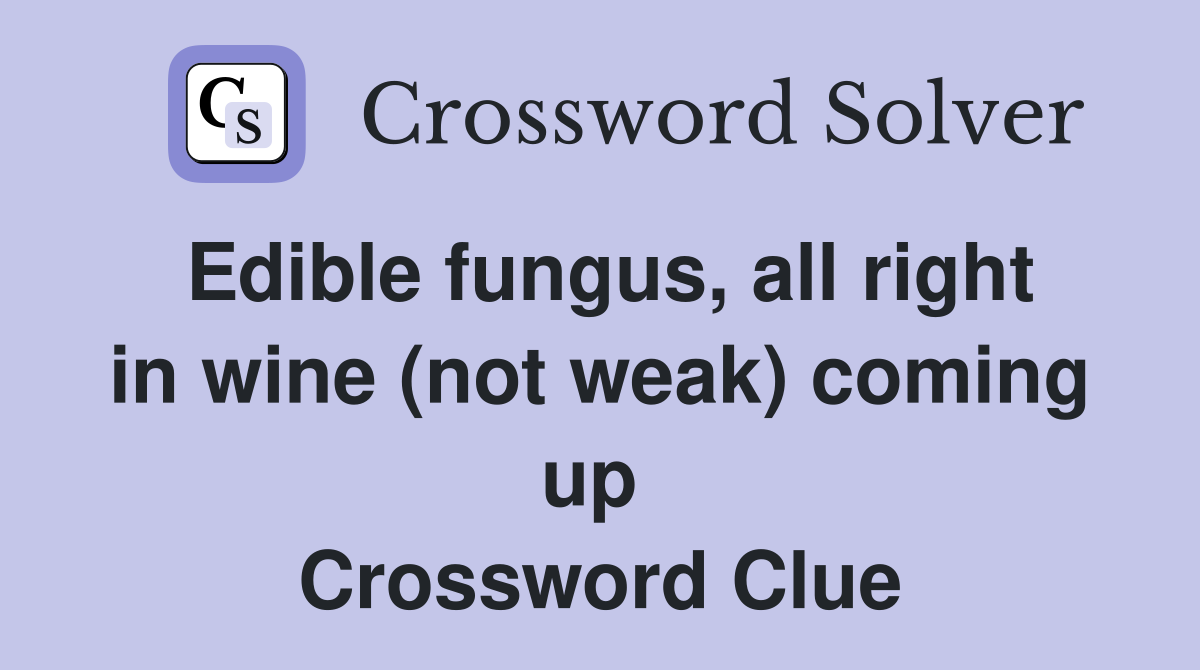 Edible fungus, all right in wine (not weak) coming up  Crossword Clue