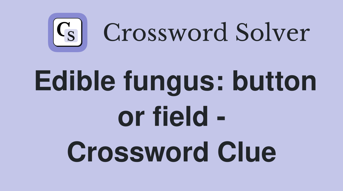 Edible fungus: button or field - Crossword Clue