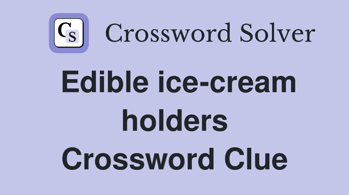 Edible ice-cream holders Crossword Clue