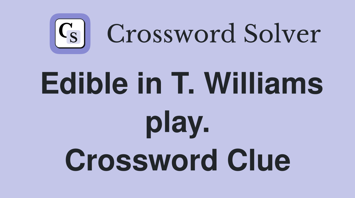 Edible in T. Williams play. Crossword Clue