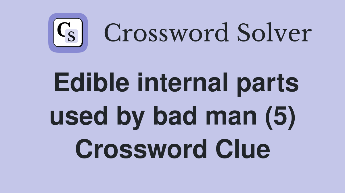 Edible internal parts used by bad man (5) Crossword Clue