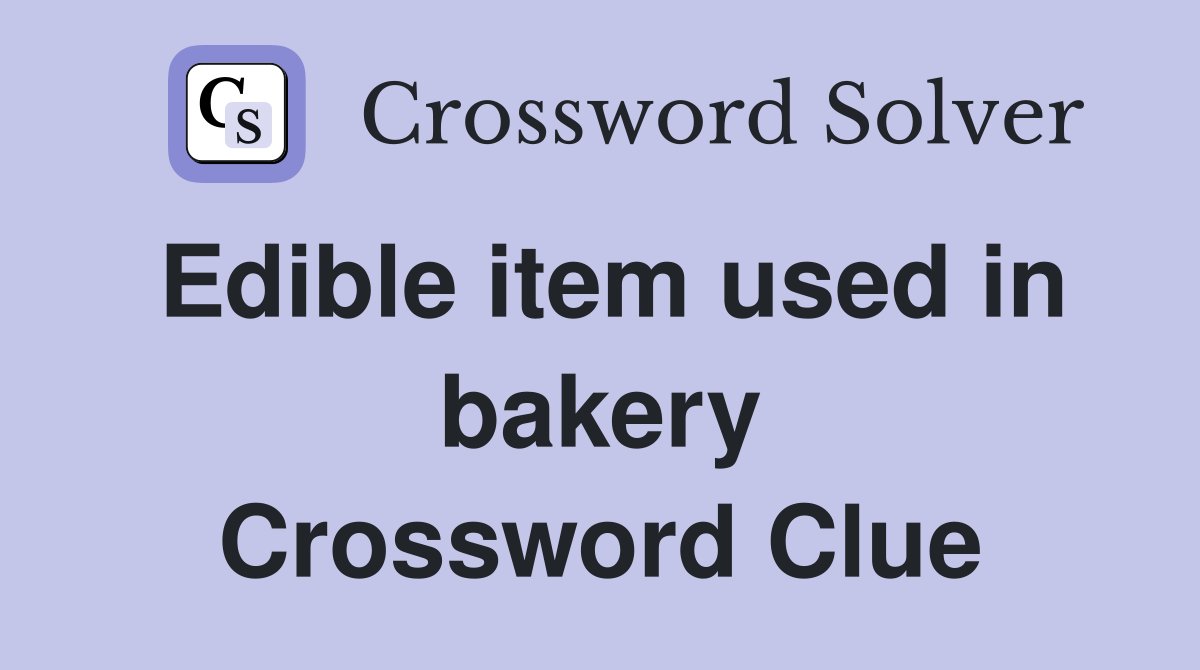 Edible item used in bakery Crossword Clue