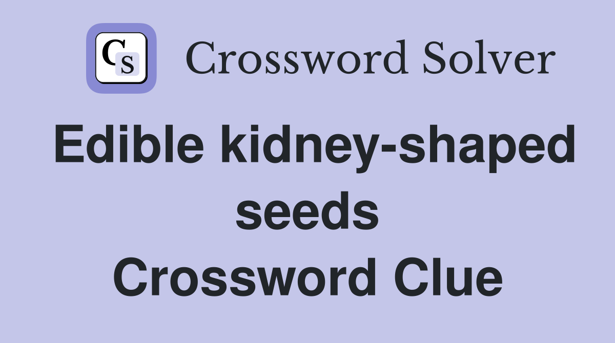 Edible kidney-shaped seeds Crossword Clue