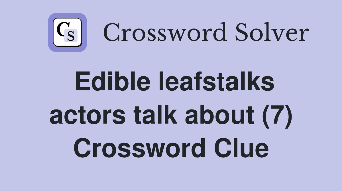 Edible leafstalks actors talk about (7) Crossword Clue