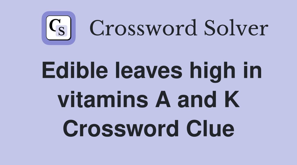 Edible leaves high in vitamins A and K Crossword Clue