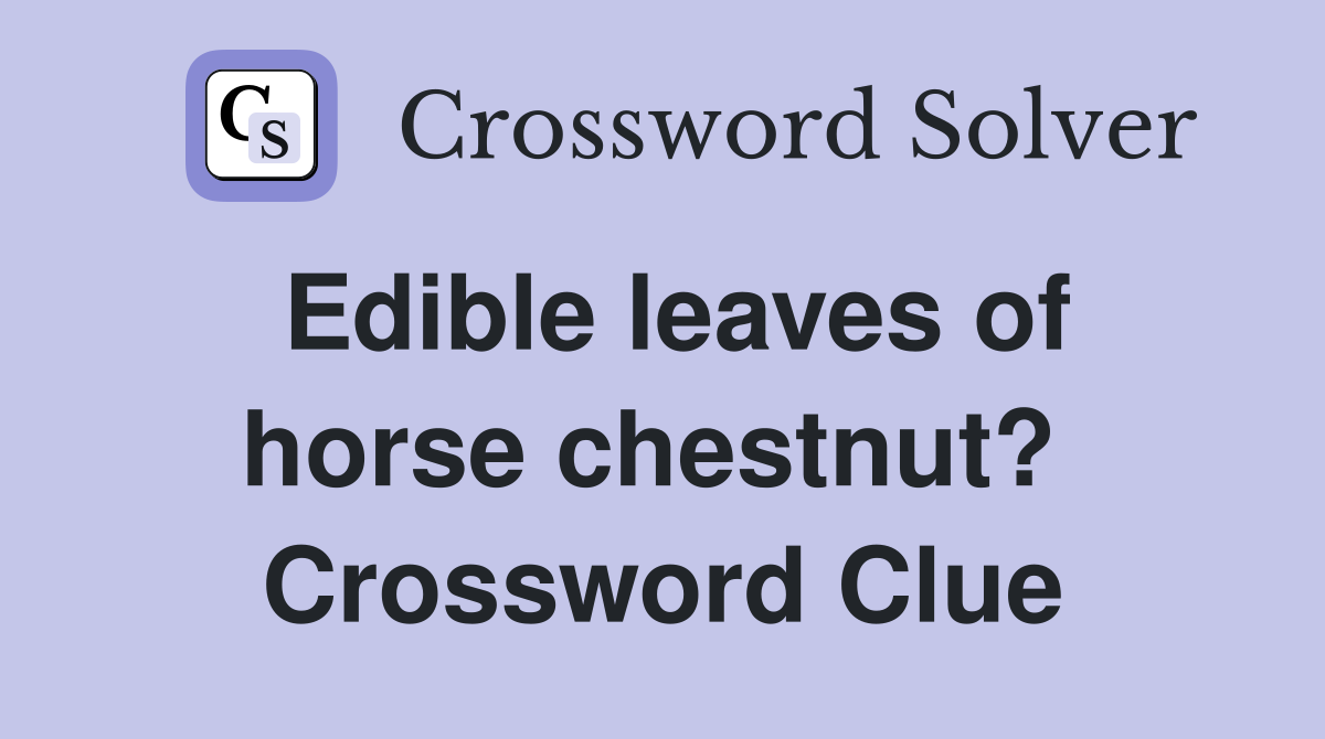 Edible leaves of horse chestnut?  Crossword Clue