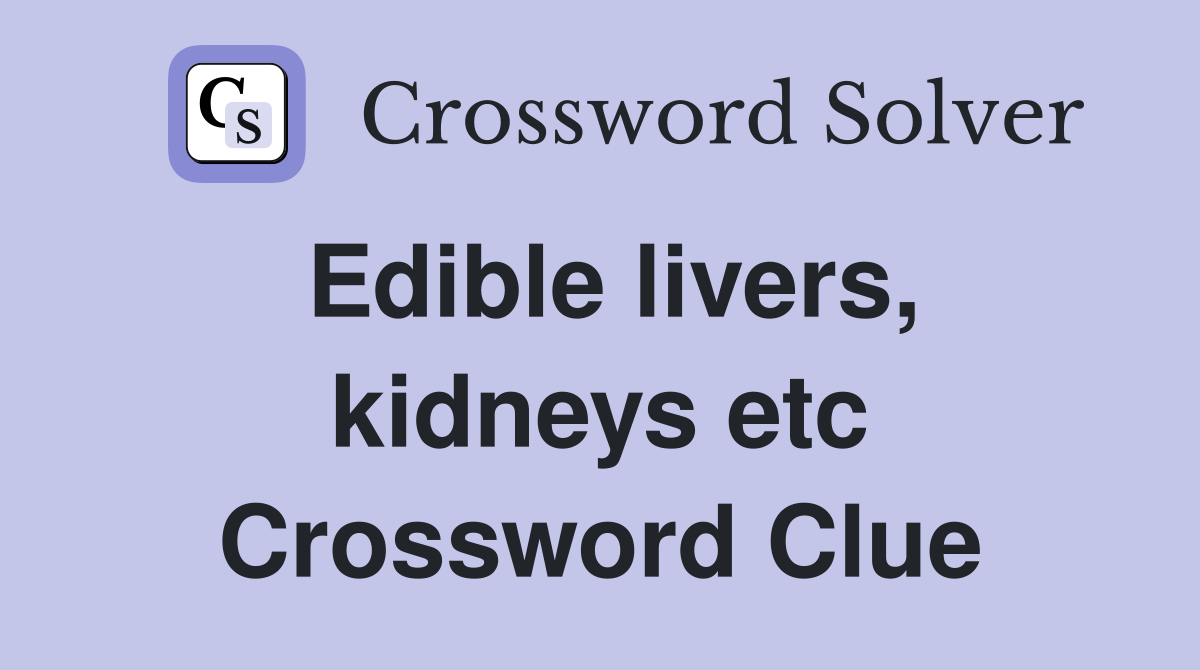 Edible livers, kidneys etc Crossword Clue