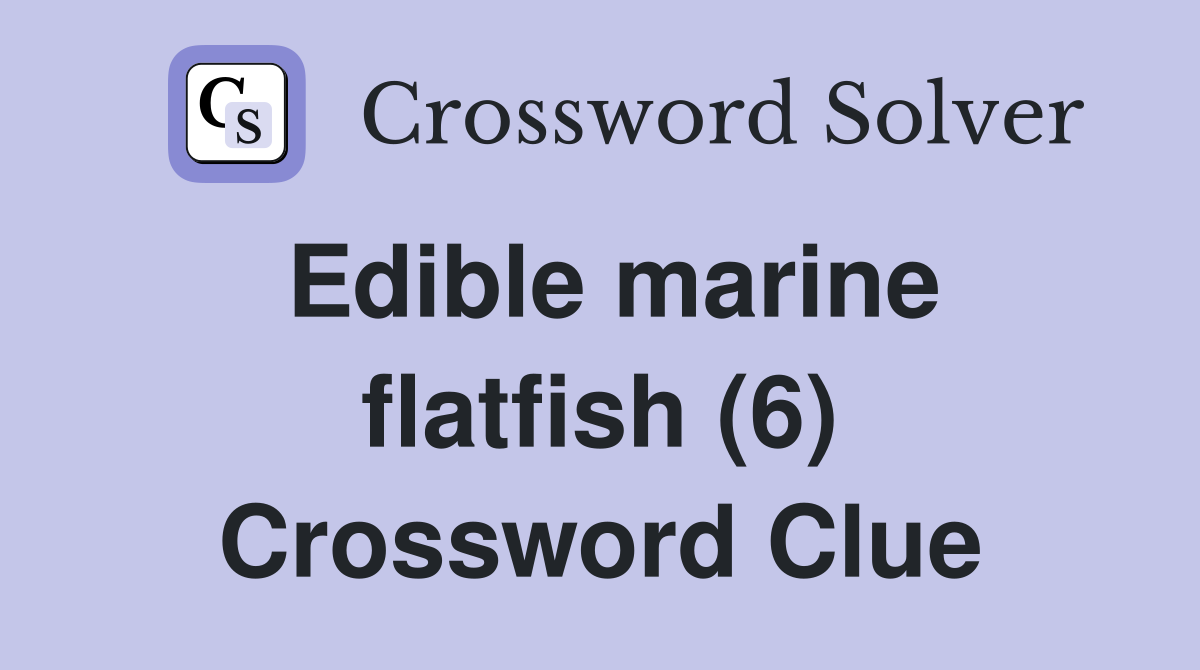 Edible marine flatfish (6) Crossword Clue
