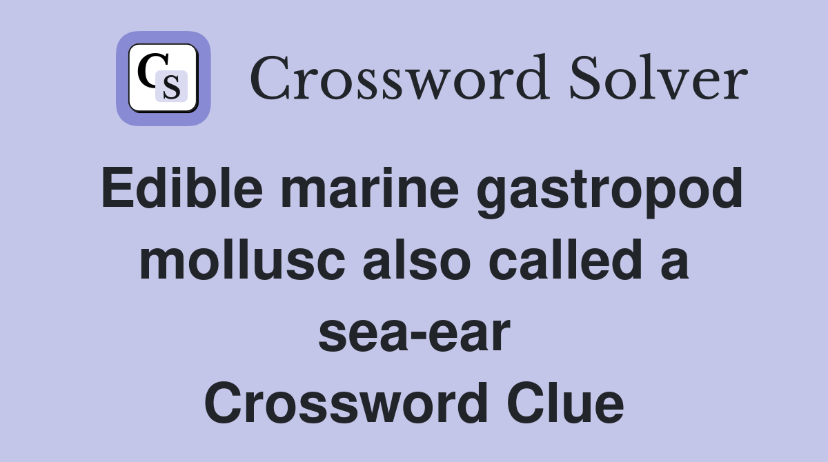 Edible marine gastropod mollusc also called a sea-ear Crossword Clue