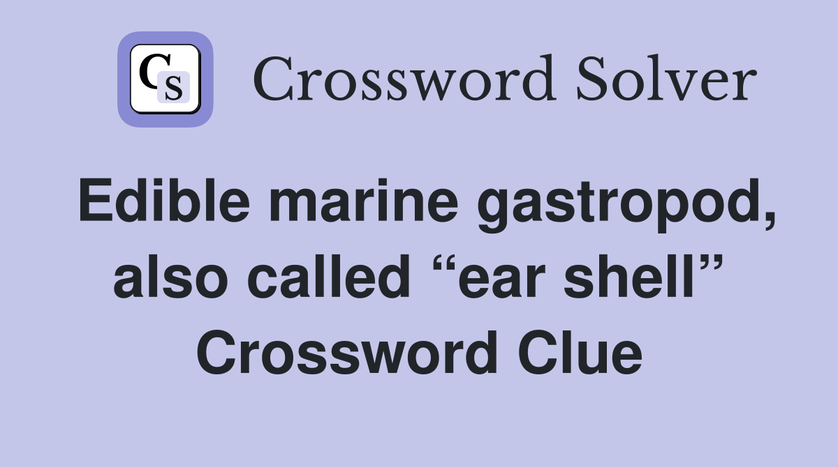 Edible marine gastropod, also called “ear shell” Crossword Clue
