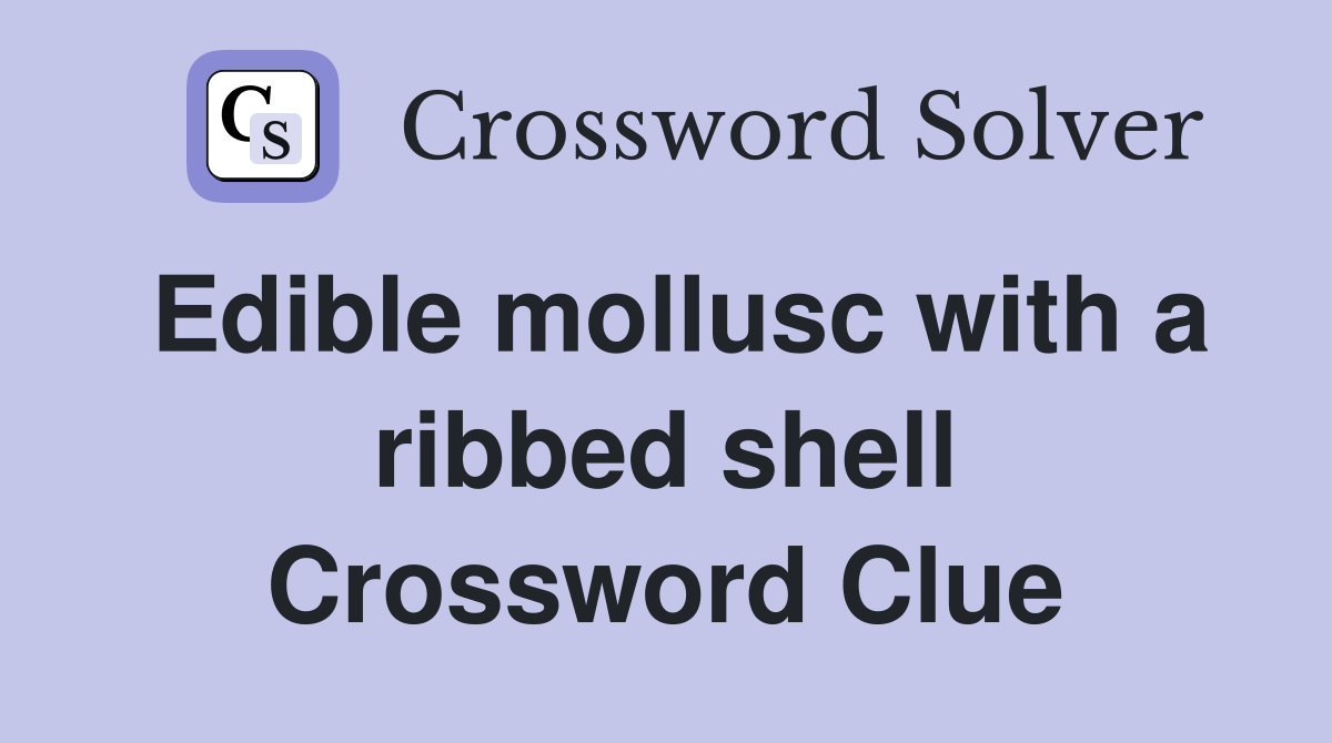 Edible mollusc with a ribbed shell Crossword Clue