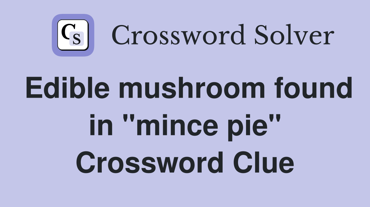 Edible mushroom found in "mince pie" Crossword Clue