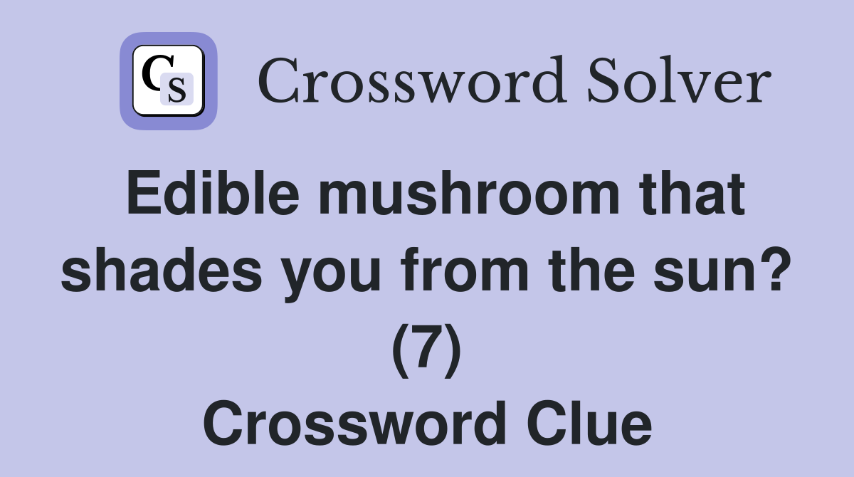 Edible mushroom that shades you from the sun? (7) Crossword Clue