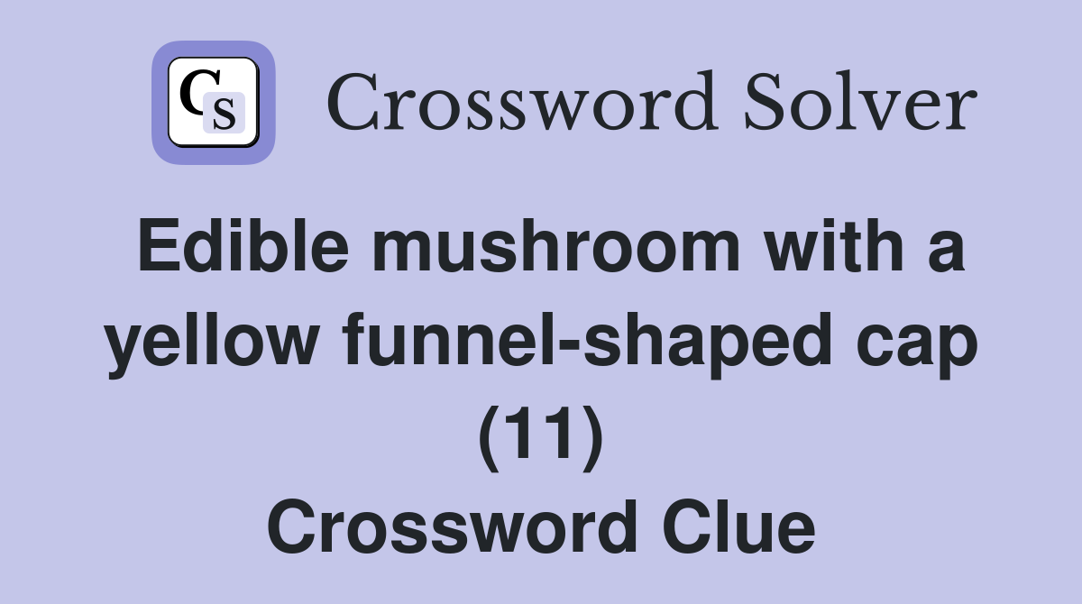 Edible mushroom with a yellow funnel-shaped cap (11) Crossword Clue