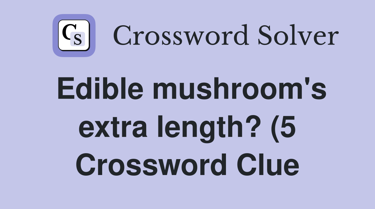 Edible mushroom #39 s extra length? (5) Crossword Clue Answers Edible mushroom #39 s extra length? (5) Crossword Clue Answers