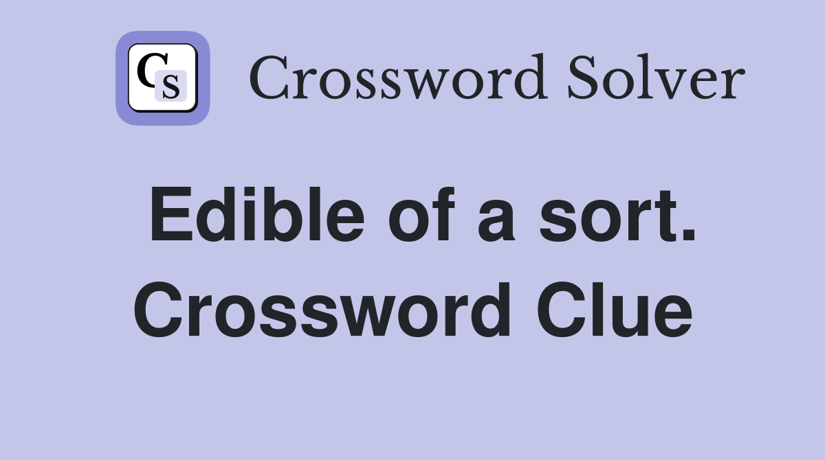 Edible of a sort. Crossword Clue
