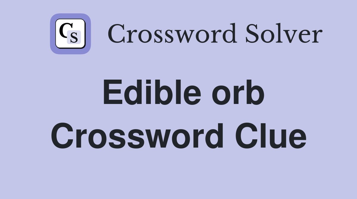 Edible orb Crossword Clue