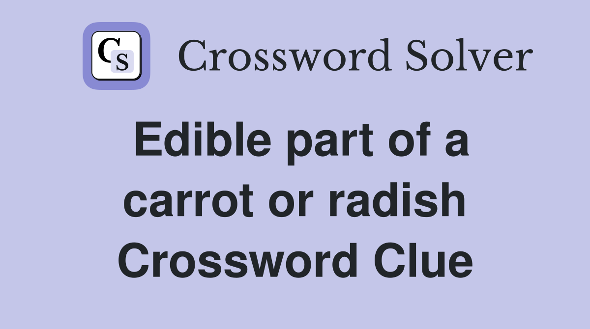Edible part of a carrot or radish Crossword Clue
