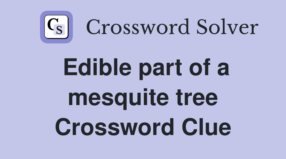 Edible part of a mesquite tree Crossword Clue