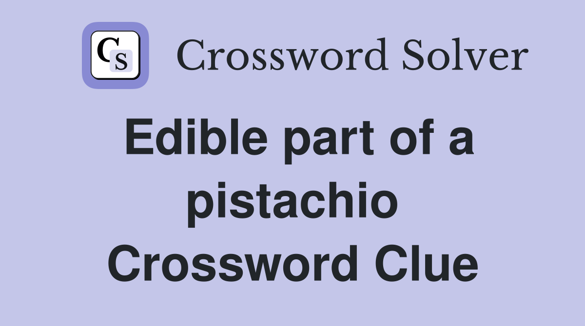 Edible part of a pistachio Crossword Clue