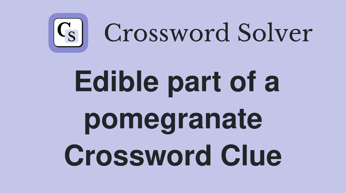 Edible part of a pomegranate Crossword Clue