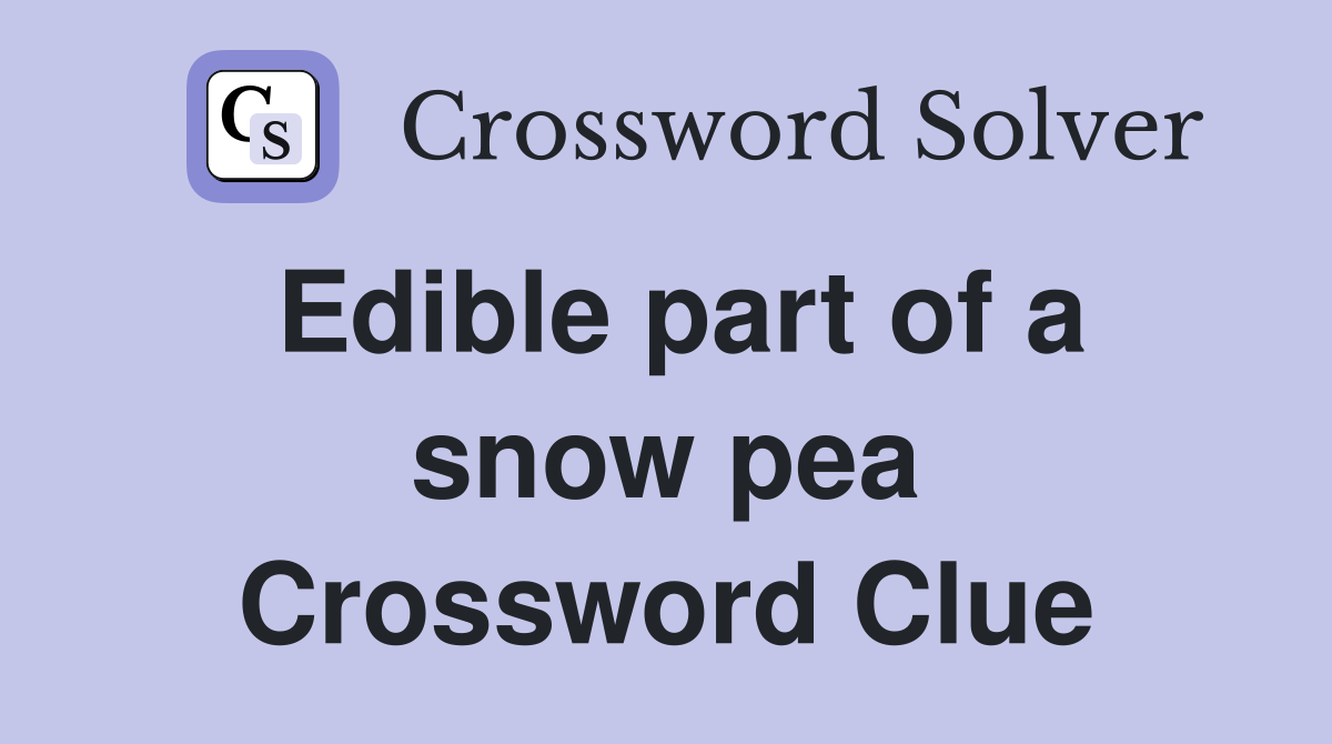 Edible part of a snow pea Crossword Clue
