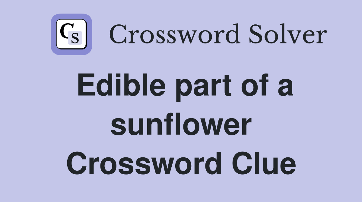 Edible part of a sunflower Crossword Clue