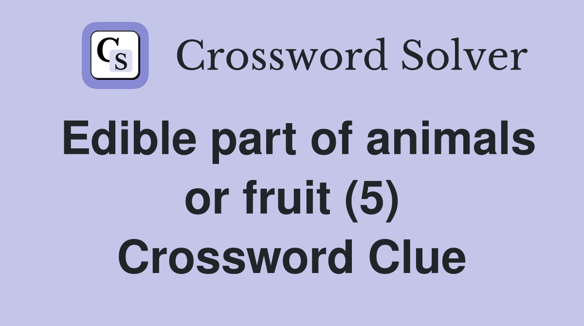 Edible part of animals or fruit (5) Crossword Clue