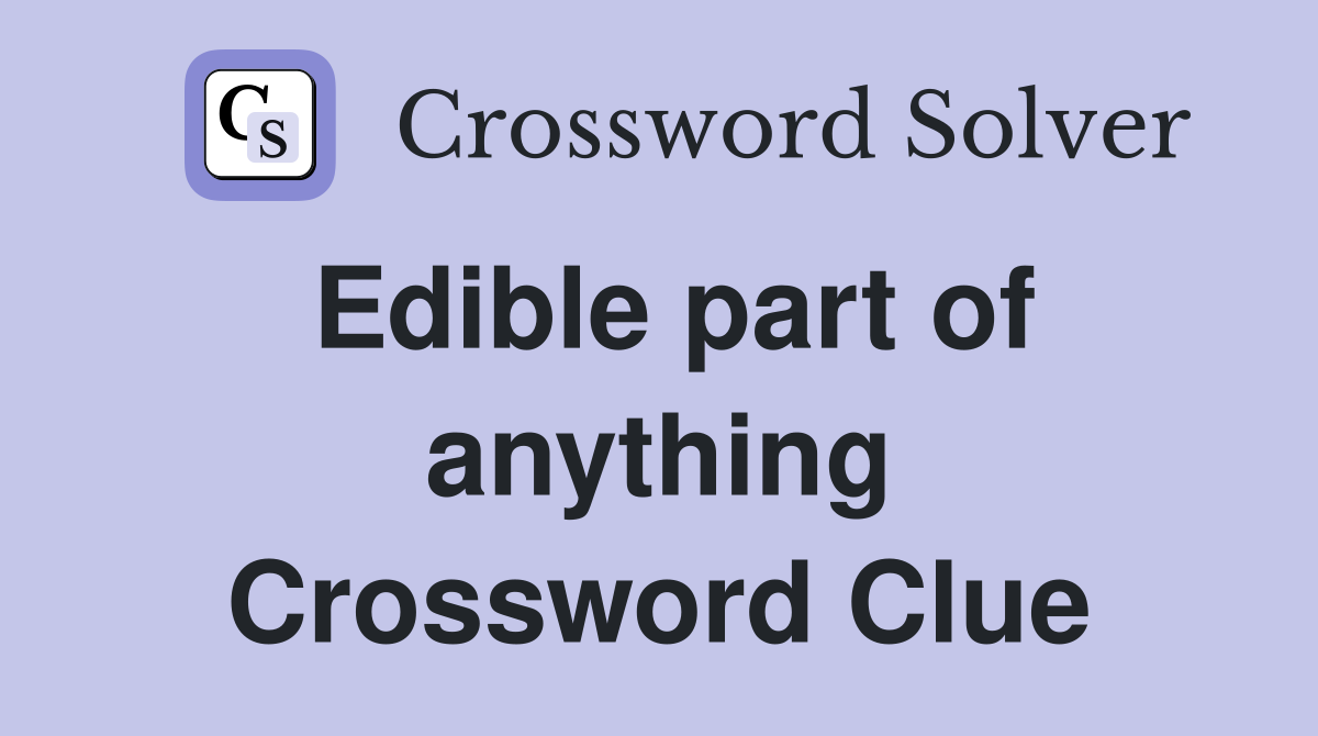 Edible part of anything Crossword Clue