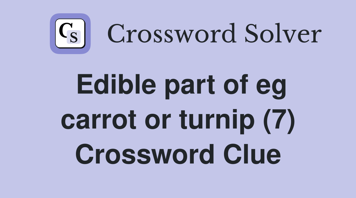 Edible part of eg carrot or turnip (7) Crossword Clue