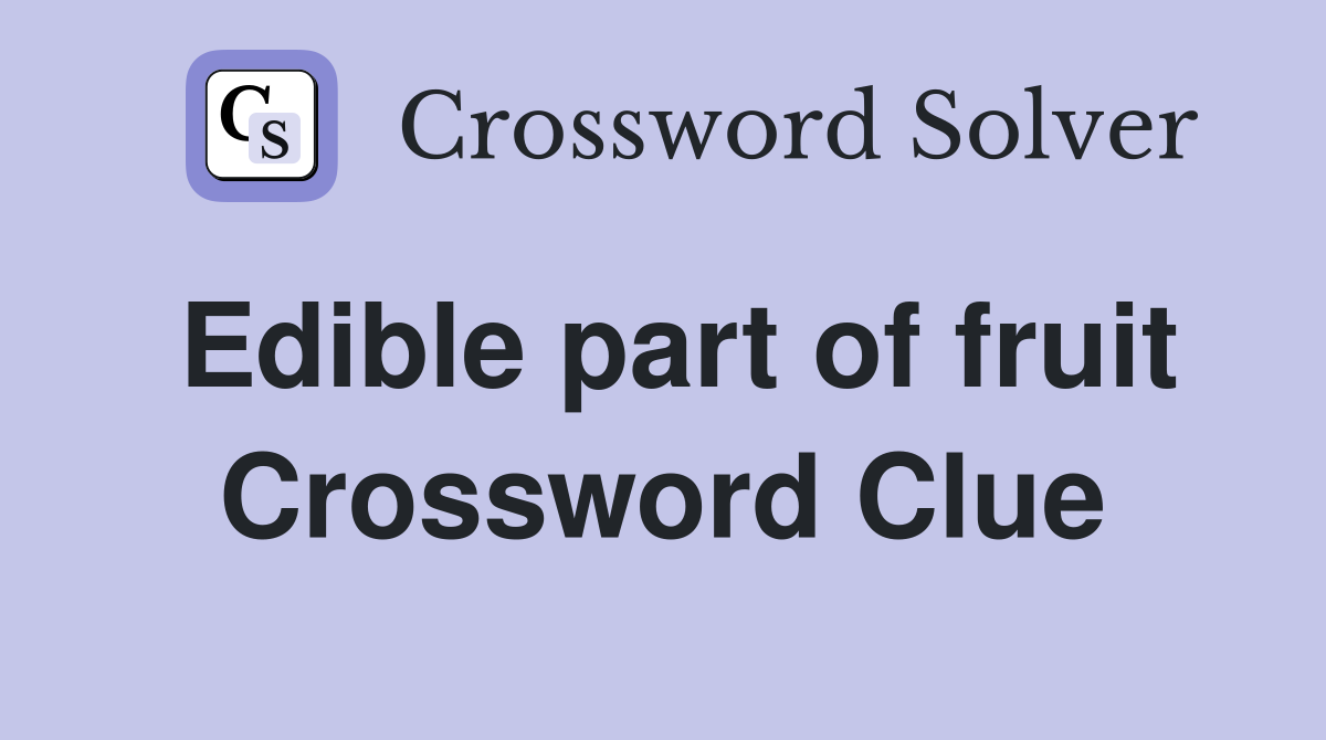 Edible part of fruit Crossword Clue