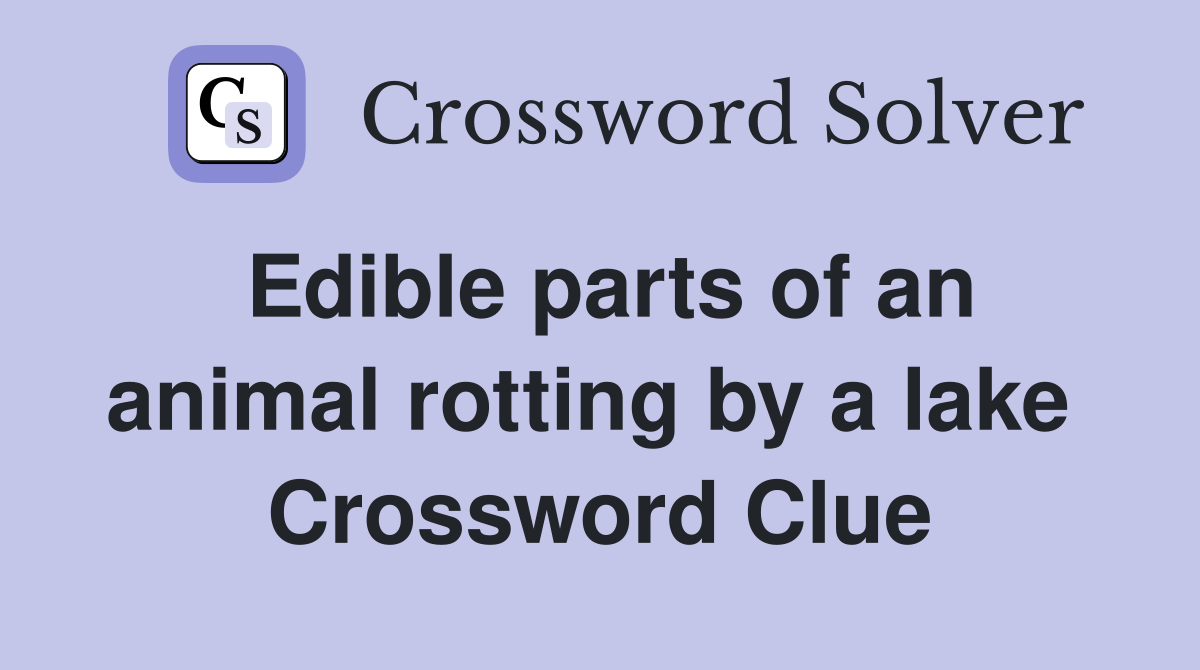Edible parts of an animal rotting by a lake  Crossword Clue