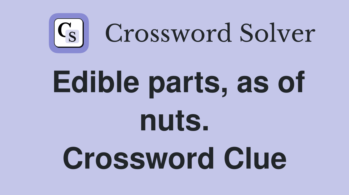 Edible parts, as of nuts. Crossword Clue