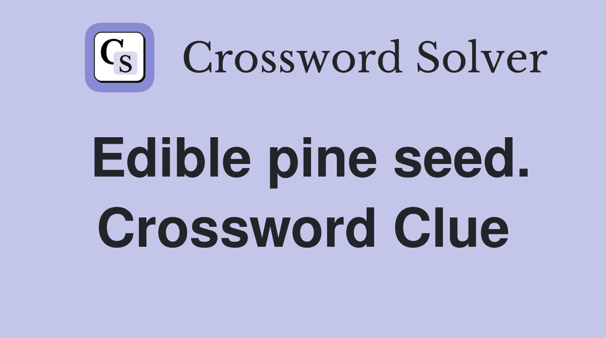 Edible pine seed. Crossword Clue