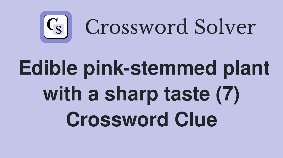 Edible pink-stemmed plant with a sharp taste (7) Crossword Clue
