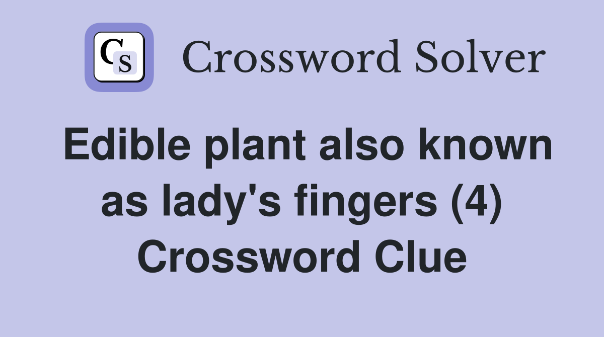 Edible plant also known as lady's fingers (4) Crossword Clue