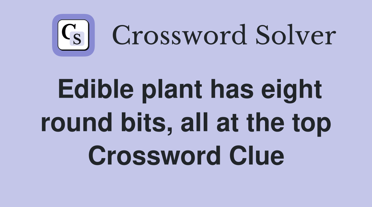 Edible plant has eight round bits, all at the top Crossword Clue