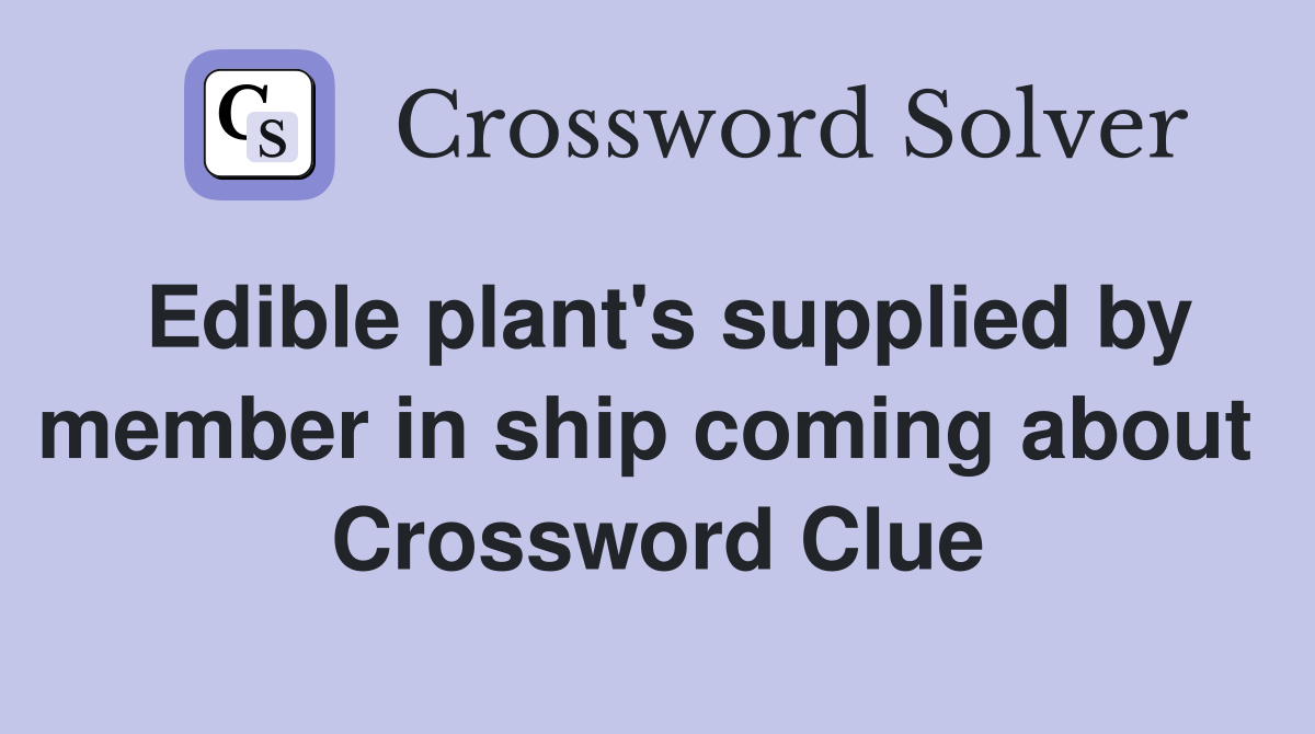 Edible plant's supplied by member in ship coming about  Crossword Clue