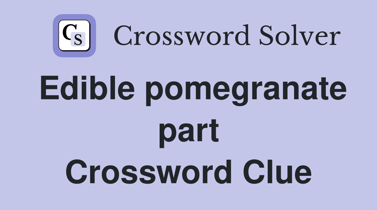 Edible pomegranate part Crossword Clue