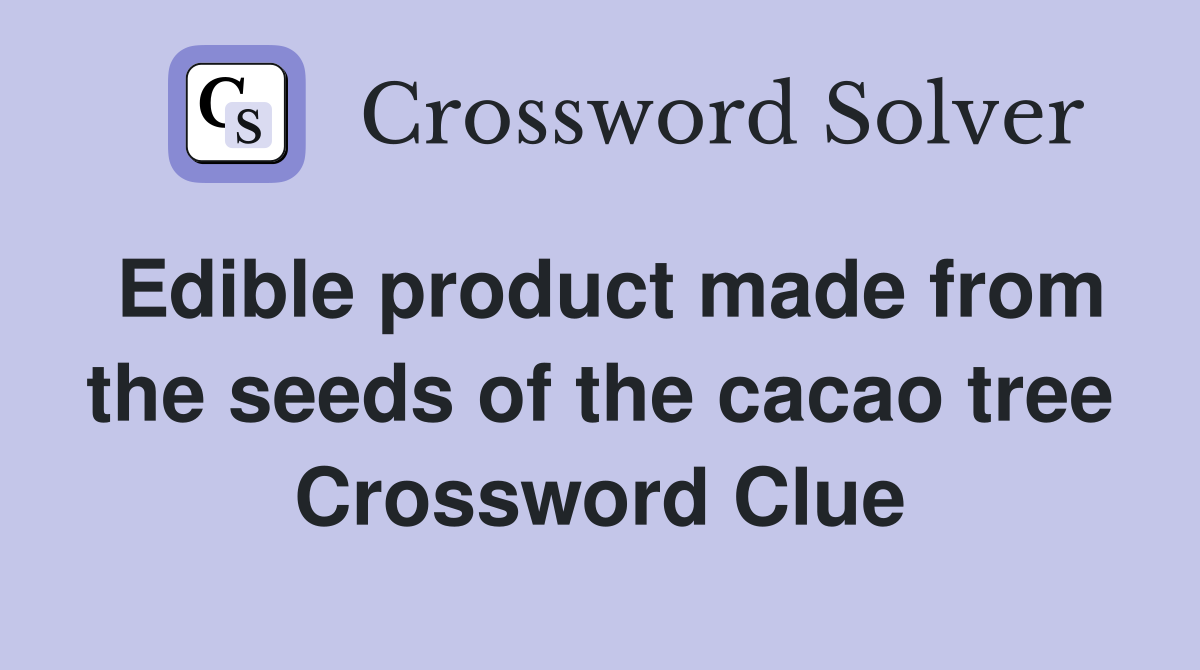 Edible product made from the seeds of the cacao tree Crossword Clue
