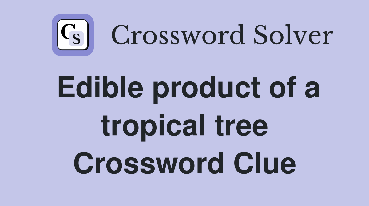 Edible product of a tropical tree Crossword Clue
