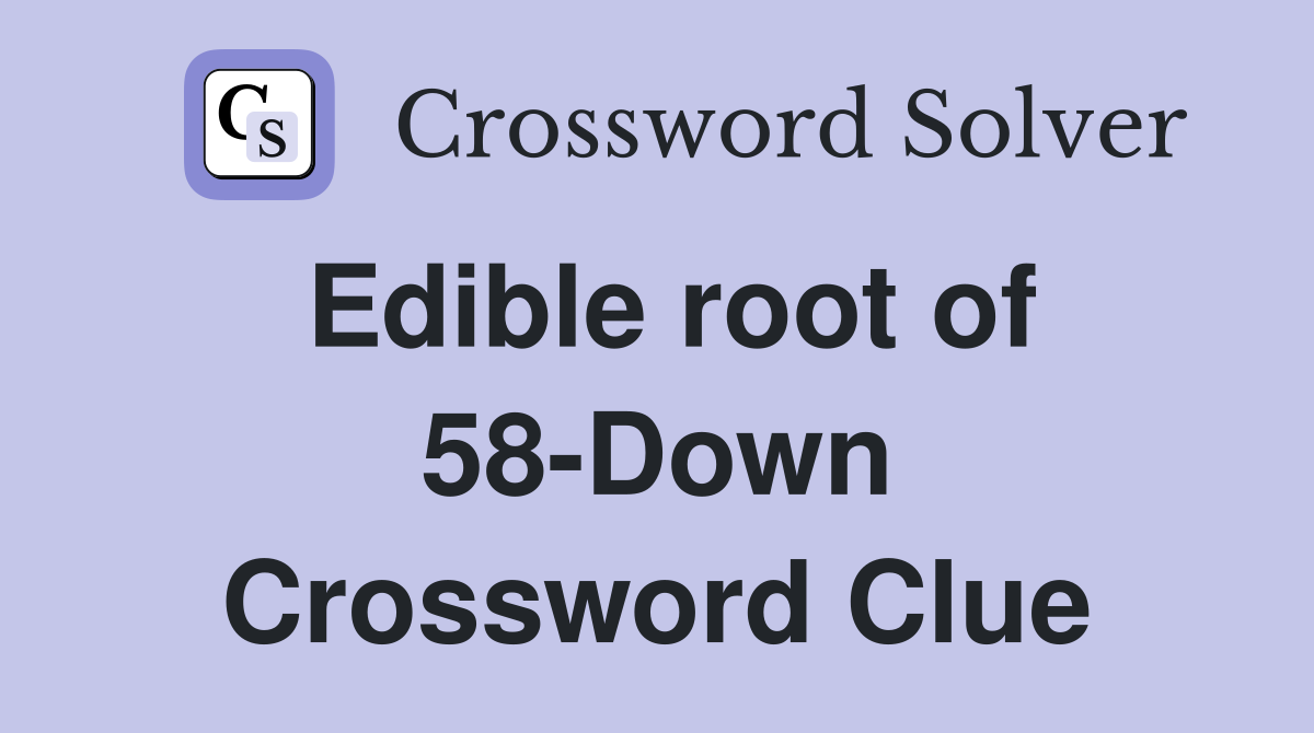 Edible root of 58-Down Crossword Clue
