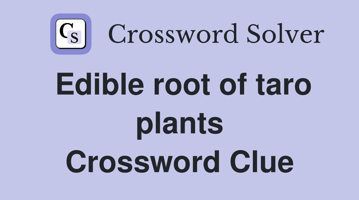 Edible root of taro plants Crossword Clue