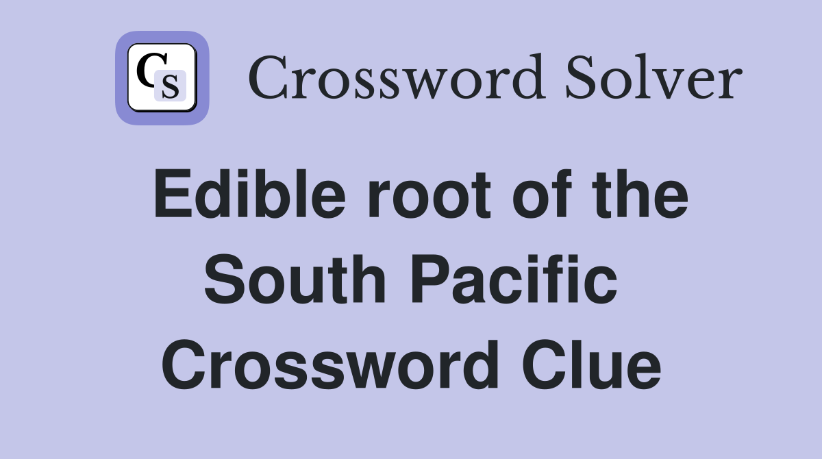 Edible root of the South Pacific Crossword Clue