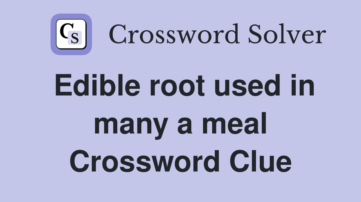 Edible root used in many a meal Crossword Clue
