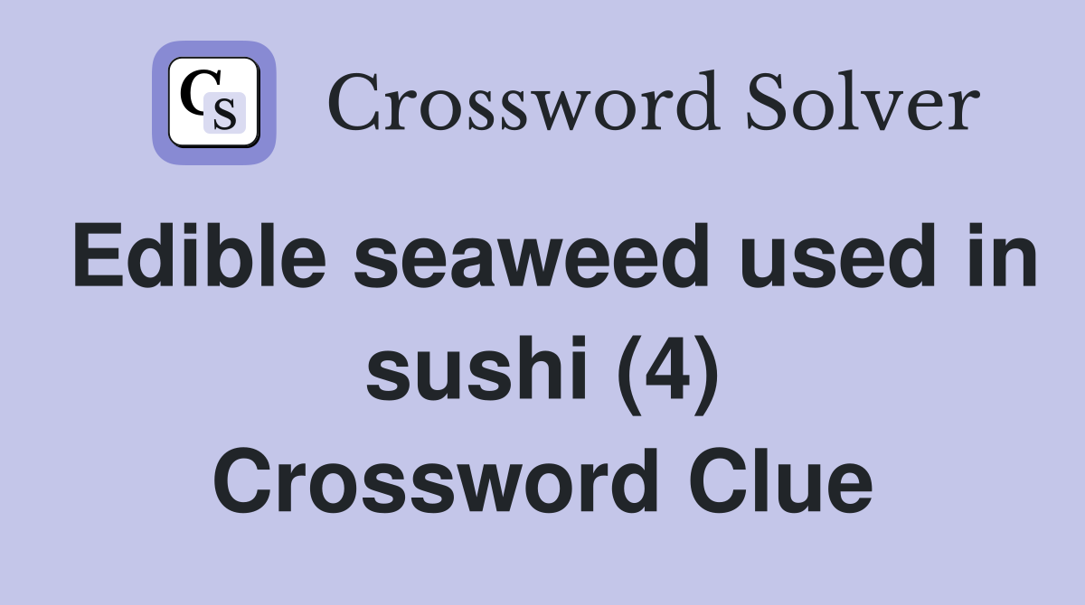 Edible seaweed used in sushi (4) Crossword Clue