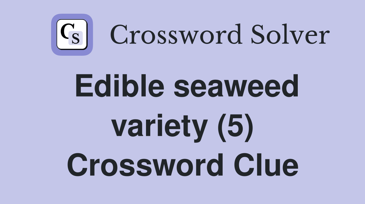 Edible seaweed variety (5) Crossword Clue