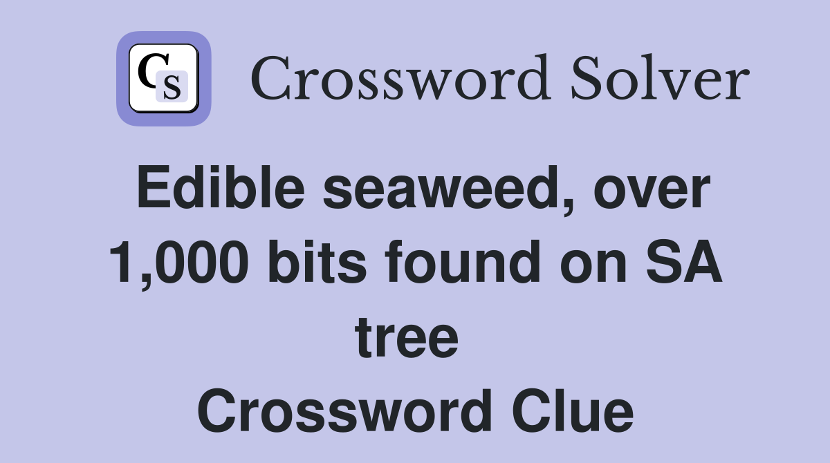 Edible seaweed, over 1,000 bits found on SA tree  Crossword Clue
