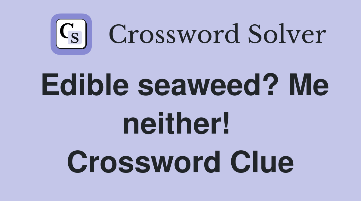 Edible seaweed? Me neither!  Crossword Clue
