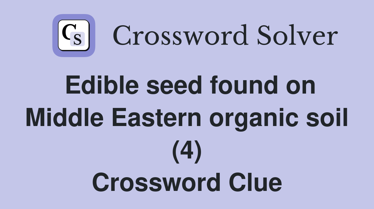 Edible seed found on Middle Eastern organic soil (4) Crossword Clue